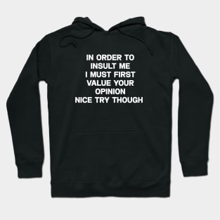 In order to insult me I must first value your opinion nice try though Hoodie